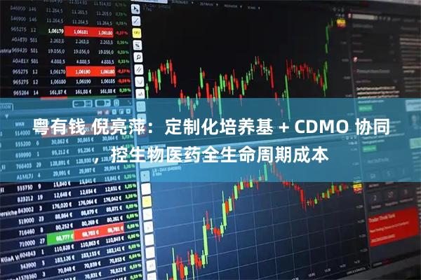 粤有钱 倪亮萍：定制化培养基 + CDMO 协同，控生物医药全生命周期成本