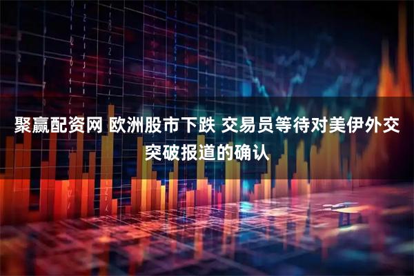 聚赢配资网 欧洲股市下跌 交易员等待对美伊外交突破报道的确认